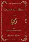 Corner Boy: A Novel (Classic Reprint) Corner Boy: A Novel (Classic Reprint)