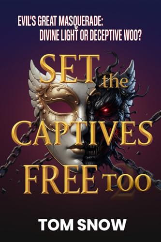 SET THE CAPTIVES FREE TOO: Evil's Great Masquerade: Divine Light or Deceptive Woo? (Set the Captives Free Trilogy Collection ~ part of the Just To Be Clear Teaching Series)