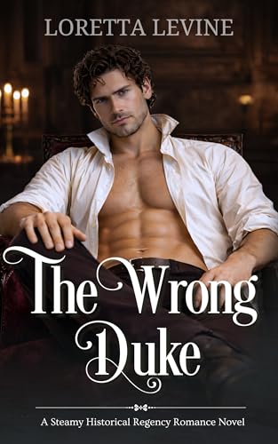 The Wrong Duke: A Steamy Historical Regency Romance Novel (The Lost Duke Series Book 1)