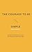 The Courage to Be Simple: 1...