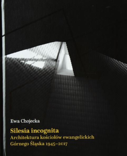 Silesia incognita. Architektura kościołów ewangelickich Górnego Śląska 1945-2017