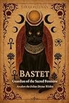 BASTET: Guardian of the Sacred Feminine Awaken the Feline Divine Within
