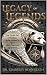 Legacy of LEGENDS: Unchanging Wisdom for Today's Most Influential Leaders (Legendary Leadership)