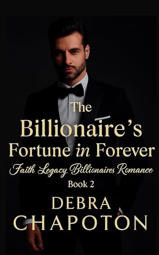 The Billionaire's Fortune in Forever: A Contemporary Christian Standalone Novel (Faith Legacy Billionaires)