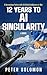 12 Years to AI Singularity: A Harmonious Future with Artificial Intelligence or War (The Survival & Singularity Chronicles)