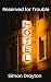 Reserved for Trouble: The M...