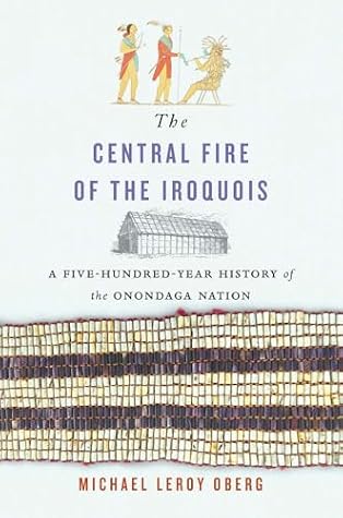 The Central Fire of the Iroquois: A Five-Hundred-Year History of the Onondaga Nation