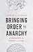 Bringing Order to Anarchy: Governing the World to Come (The Henry L. Stimson Lectures Series)