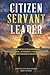 Citizen Servant Leader: A D...