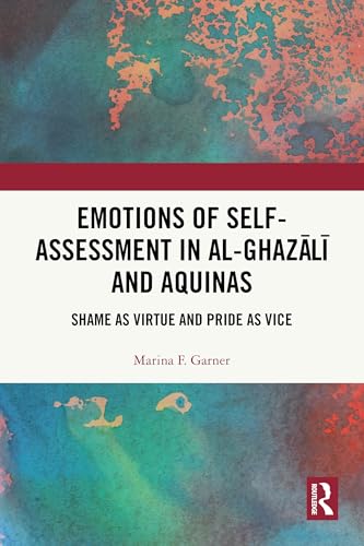 Emotions of Self-Assessment in Al-Ghazālī and Aquinas: Shame as Virtue and Pride as Vice (Kindle Edition)