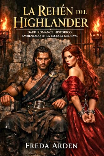 LA REHÉN DEL HIGHLANDER. DARK ROMANCE HISTÓRICO AMBIENTADO EN LA ESCOCIA MEDIEVAL: Rehén por política. Enemiga por sangre. Peligro por deseo (Highlands) ... EN LAS HIGHLANDS nº 1) (Spanish Edition)