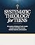 Systematic Theology for Tee...