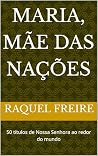 Maria, mãe das nações: 50 títulos de Nossa Senhora ao redor do mundo (Portuguese Edition) Maria, mãe das nações: 50 títulos de Nossa Senhora ao redor do mundo (Portuguese Edition)