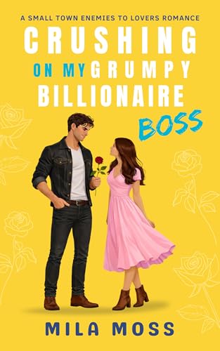 Crushing On My Grumpy Billionaire Boss: A small town romance where he falls first (Enemies to Lovers)