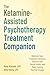 The Ketamine-Assisted Psychotherapy Treatment Companion: Optimize Your Treatment Sessions, Improve Your Mental Health, and Make Lasting Positive Change