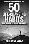 50 Life-Changing Habits That Turn Ordinary People into High Achievers: Simple Daily Practices to Build Discipline, Focus, and Lasting Success