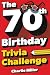 The 70th Birthday Trivia Challenge by Charlie Miller