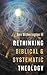 Rethinking Biblical and Systematic Theology