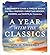 A Year with the Classics: A Beginner’s Class in Twelve Books that Have Inspired Christian Heroes, Sinners, and Saints for Centuries