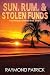 Sun, Rum, and Stolen Funds by Raymond Patrick Sun, Rum, and Stolen Funds by Raymond Patrick
