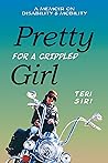 Pretty for a Crippled Girl by Teri Siri