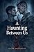A Haunting between Us