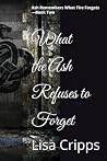 What the Ash Refuses to Forget: Ash Remembers What Fire Forgets — Book Two