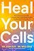 Heal Your Cells: Reversing the Irreversible--A Proven Plan to Heal Faster, Reclaim Energy, and Unlock Longevity