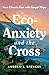 Eco-Anxiety and the Cross: Face Climate Fear with Gospel Hope