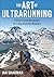 The Art of Ultrarunning: Tried & Tested Strategies for Long-Distance Runners