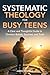 Systematic Theology for Busy Teens by Jared Neufeld