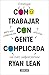 Cómo trabajar con gente complicada / How to Work with Complicated People: Strategies for Effective Collaboration with (Nearly) Anyone (Spanish Edition)