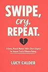 Book cover for Swipe, Cry, Repeat: A Funny, Honest Memoir Told in Short Chapters for Anyone Tired of Modern Dating