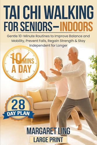 Tai Chi Walking for Seniors - Indoors: Gentle 10-Minute Routines to Improve Balance and Mobility, Prevent Falls, Regain Strength & Stay Independent for ... - 28 Day Plan (Everyday Tai Chi For Health)