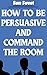 How to Be Persuasive and Co...