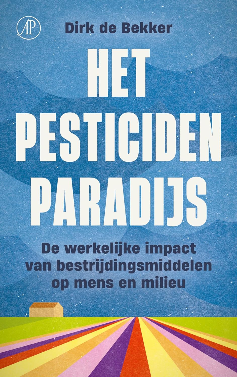 Het pesticidenparadijs: Over de impact van bestrijdingsmiddelen, verstrengelde belangen en misbruikte wetenschap (Paperback)