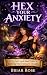 Hex Your Anxiety: A No-Fluf...