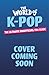 The World of K-Pop: The Ultimate Unofficial Fan Guide Packed with Facts, Stats and Quizzes