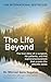 The Life Beyond: How supraconsciousness is the secret of the afterlife