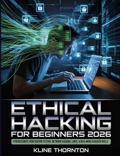 Ethical Hacking for Beginners 2026: A Hands‑On Guide to Cybersecurity, Penetration Testing, Network Hacking, Linux, and Building Real‑World Hacker Skills from Scratch (Paperback)