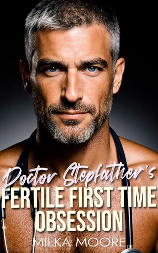 Doctor Stepfather's Fertile First Time Obsession: A Creamy, Milky, ABF, Surprise Baby, Silver Fox, Age Gap, Breeding Short Story with Lactation and Pregnancy (Milky Breeding Fantasies Book 5)