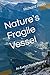 Nature's Fragile Vessel: An...