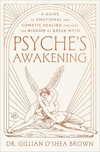 Psyche’s Awakening: A Guide to Emotional and Somatic Healing Through the Wisdom of Greek Myth (Kindle Edition)