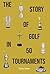 The Story of Golf in 50 Tournaments by Tony Dear