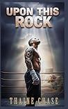 UPON THIS ROCK by Thaine Chase