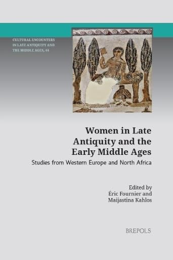 Women in Late Antiquity and the Early Middle Ages: Studies from Western Europe and North Africa (Cultural Encounters in Late Antiquity and the Middle Ages)