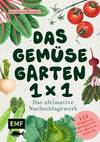 Das Gemüsegarten 1 x 1: Das ultimative Nachschlagewerk: 222 Antworten auf alle deine Garten-Fragen | Werde zum Ernte-Experten: Mit Wissen zu Anzucht, ... und mehr von @ernteexperte (German Edition)