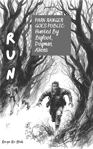 HUNTED by Bigfoot , Dogman, Aliens: Park Ranger Goes Public: RUN (Kindle Edition)