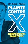 Plainte contre X : Comment Elon Musk a cassé Twitter (French Edition) Plainte contre X : Comment Elon Musk a cassé Twitter (French Edition)