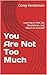 You Are Not Too Much: Learn...